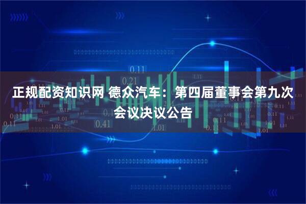 正规配资知识网 德众汽车：第四届董事会第九次会议决议公告